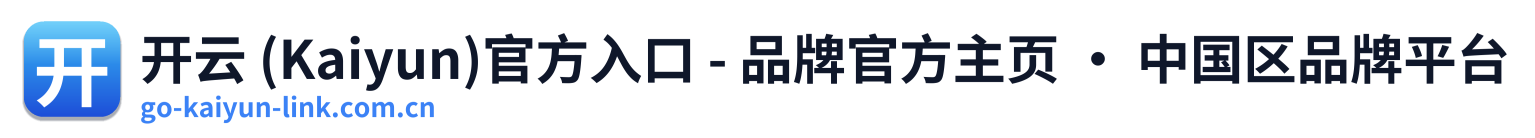 开云 (Kaiyun)官方入口 - 品牌官方主页 · 中国区品牌平台